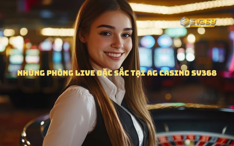 Những phòng live đặc sắc tại AG Casino SV368