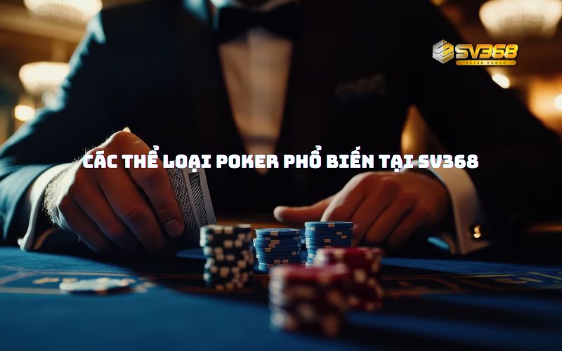 Các thể loại Poker phổ biến tại SV368